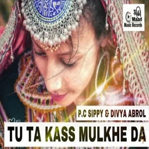 Tu Ta Kass Mulkhe Da - PC Sippy - Divya Abroi
