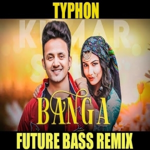 Banga (Future Bass Remix) - Kumar Sahil  (Typhon Beats)