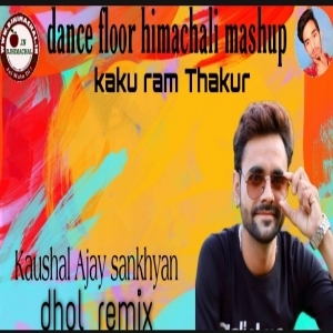Dance Floor (Himachali Mashup 2021) - Kaku Ram Thakur Remix by Kaushal Ajay Sankhyan